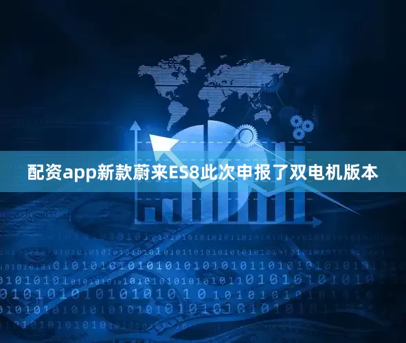 配资app新款蔚来ES8此次申报了双电机版本