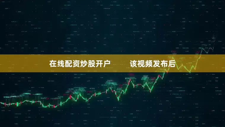 在线配资炒股开户         该视频发布后