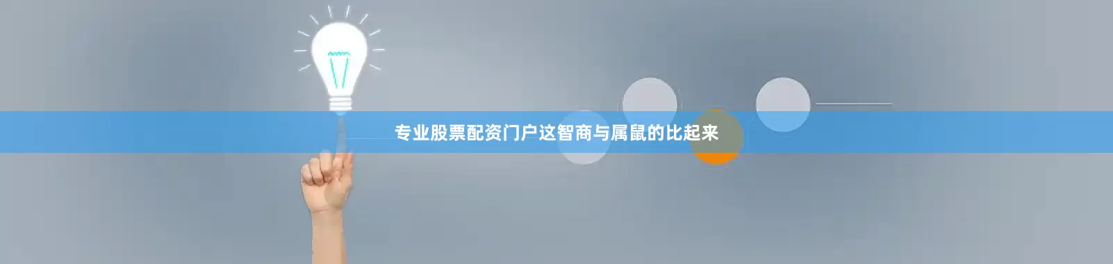 专业股票配资门户这智商与属鼠的比起来