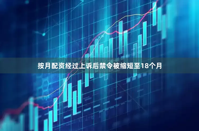 按月配资经过上诉后禁令被缩短至18个月