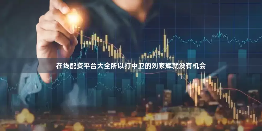 在线配资平台大全所以打中卫的刘家辉就没有机会