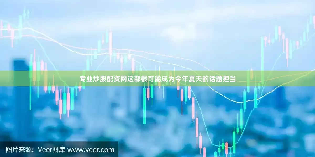 专业炒股配资网这部很可能成为今年夏天的话题担当