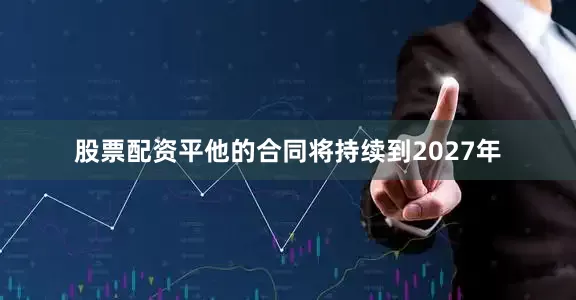 股票配资平他的合同将持续到2027年