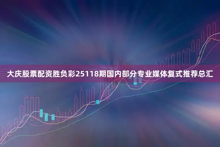大庆股票配资胜负彩25118期国内部分专业媒体复式推荐总汇